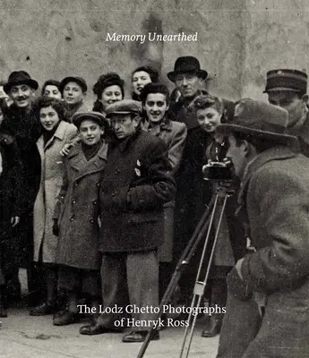 La memoria desenterrada - Las fotografías de Henryk Ross del gueto de Lodz - Memory Unearthed - The Lodz Ghetto Photographs of Henryk Ross