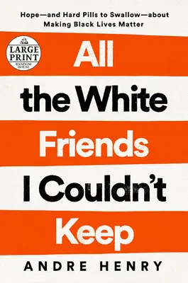 All the White Friends I Couldn't Keep: Hope--And Hard Pills to Swallow--About Fighting for Black Lives (Todos los amigos blancos que no pude conservar: esperanza y píldoras difíciles de tragar sobre la lucha por la vida de los negros) - All the White Friends I Couldn't Keep: Hope--And Hard Pills to Swallow--About Fighting for Black Lives