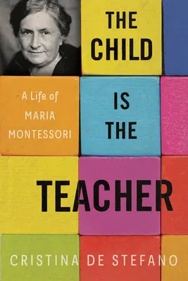 El niño es el maestro: Una vida de María Montessori - The Child Is the Teacher: A Life of Maria Montessori