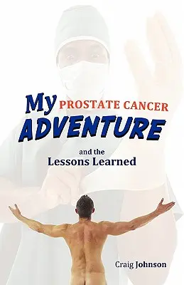 Mi aventura con el cáncer de próstata y las lecciones aprendidas - My Prostate Cancer Adventure, and the Lessons Learned