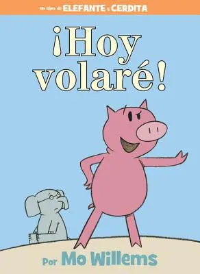 ¡Hoy Volar! (un Libro de Elefantes y Cerditos, Edición en Español) - Hoy Volar! (an Elephant and Piggie Book, Spanish Edition)