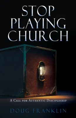 Deja de jugar a la iglesia: Una llamada al discipulado auténtico - Stop Playing Church: A Call for Authentic Discipleship