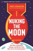 Nuking the Moon - And Other Intelligence Schemes and Military Plots Best Left on the Drawing Board (Nuclear Spies: La operación de inteligencia atómica de Estados Unidos contra Hitler y Stalin) - Nuking the Moon - And Other Intelligence Schemes and Military Plots Best Left on the Drawing Board