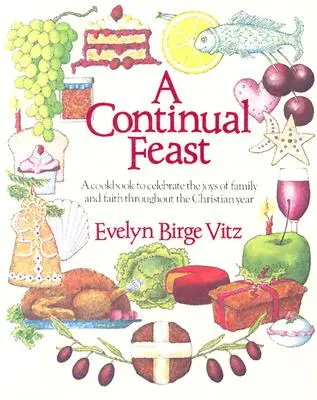 Un festín continuo: Un libro de cocina para celebrar las alegrías de la familia y la fe a lo largo del año cristiano - A Continual Feast: A Cookbook to Celebrate the Joys of Family & Faith Throughout the Christian Year