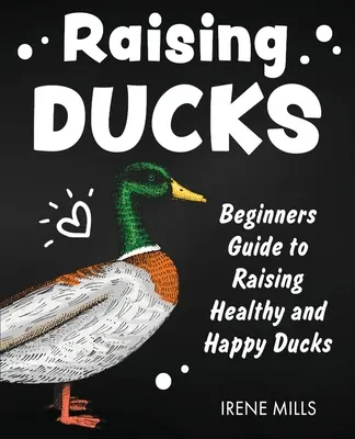 Criar patos: Guía para principiantes sobre la cría de patos sanos y felices - Raising Ducks: Beginners Guide to Raising Healthy and Happy Ducks