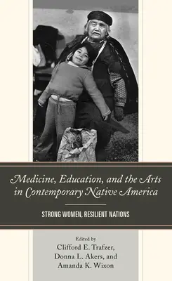 Medicina, educación y arte en la América nativa contemporánea: Mujeres fuertes, naciones resistentes - Medicine, Education, and the Arts in Contemporary Native America: Strong Women, Resilient Nations