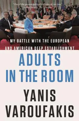 Adultos en la sala: Mi batalla contra el establishment profundo europeo y estadounidense - Adults in the Room: My Battle with the European and American Deep Establishment