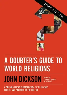 Guía de las religiones del mundo para incrédulos: Una introducción imparcial y amistosa a la historia, creencias y prácticas de las cinco grandes religiones. - A Doubter's Guide to World Religions: A Fair and Friendly Introduction to the History, Beliefs, and Practices of the Big Five