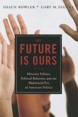 El futuro es nuestro: Ciudadanos de minorías, comportamiento político y la era multirracial de la política estadounidense - The Future Is Ours: Minority Citizens, Political Behavior, and the Multiracial Era of American Politics