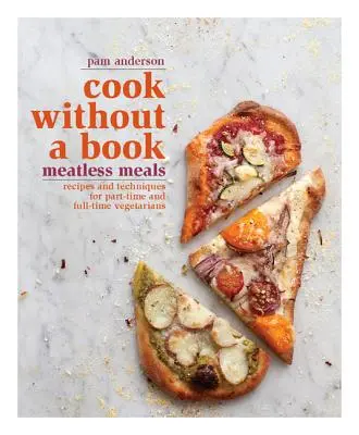 Cocinar sin libro: Meatless Meals: Recetas y técnicas para vegetarianos a tiempo parcial y completo - Cook Without a Book: Meatless Meals: Recipes and Techniques for Part-Time and Full-Time Vegetarians