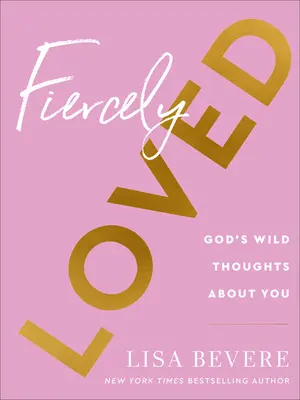 Ferozmente amada: Los salvajes pensamientos de Dios sobre ti - Fiercely Loved: God's Wild Thoughts about You