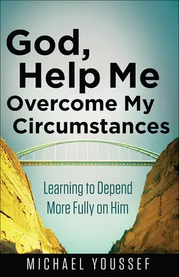 Dios, ayúdame a superar mis circunstancias: Aprendiendo a depender más plenamente de Él - God, Help Me Overcome My Circumstances: Learning to Depend More Fully on Him