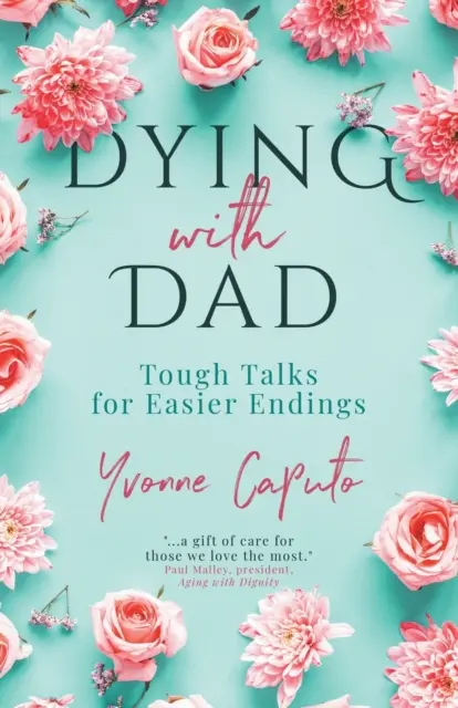 Morir con papá: Conversaciones difíciles para finales más fáciles - Dying With Dad: Tough Talks for Easier Endings