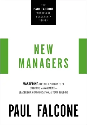 Los nuevos directivos: Dominio de los 3 grandes principios de la dirección eficaz: liderazgo, comunicación y creación de equipos - The New Managers: Mastering the Big 3 Principles of Effective Management---Leadership, Communication, and Team Building