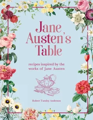 La mesa de Jane Austen: Recetas inspiradas en la obra de Jane Austen - Jane Austen's Table: Recipes Inspired by the Works of Jane Austen