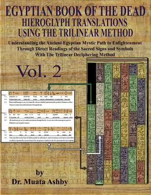 TRADUCCIONES DEL LIBRO EGIPCIO DE LOS MUERTOS HIEROGLIFOS SEGÚN EL MÉTODO TRILINEAL Volumen 2: : Comprendiendo el Camino Místico a la Iluminación a Través de la - EGYPTIAN BOOK OF THE DEAD HIEROGLYPH TRANSLATIONS USING THE TRILINEAR METHOD Volume 2: : Understanding the Mystic Path to Enlightenment Through Direct