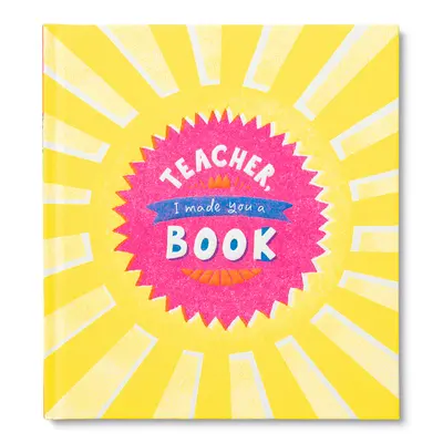 Profesor, te he hecho un libro: Un libro de regalo para niños en agradecimiento a los profesores - Teacher, I Made You a Book: A Children's Fill-In Gift Book for Teacher Appreciation