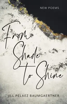 De la sombra al resplandor: Nuevos poemas - From Shade to Shine: New Poems