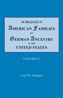 Schlegel's American Families of German Ancestry in the United States. En cuatro volúmenes. Tomo IV - Schlegel's American Families of German Ancestry in the United States. In Four Volumes. Volume IV