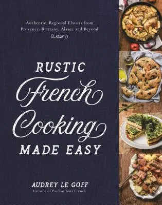 La cocina rústica francesa más fácil: sabores regionales auténticos de Provenza, Bretaña, Alsacia y más allá - Rustic French Cooking Made Easy: Authentic, Regional Flavors from Provence, Brittany, Alsace and Beyond