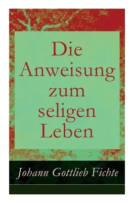 La búsqueda de la propia vida: Die Religionslehre - Die Anweisung zum seligen Leben: Die Religionslehre