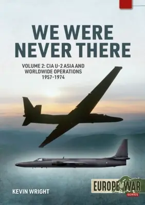 Nunca estuvimos allí: Volumen 2: Operaciones del U-2 de la CIA en Asia y en todo el mundo, 1957-1974 - We Were Never There: Volume 2: CIA U-2 Asia and Worldwide Operations 1957-1974