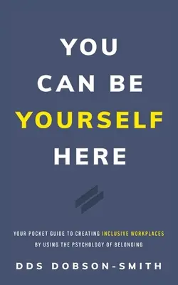 Aquí puedes ser tú mismo: Tu guía de bolsillo para crear lugares de trabajo inclusivos utilizando la psicología de la pertenencia - You Can Be Yourself Here: Your Pocket Guide to Creating Inclusive Workplaces by Using the Psychology of Belonging