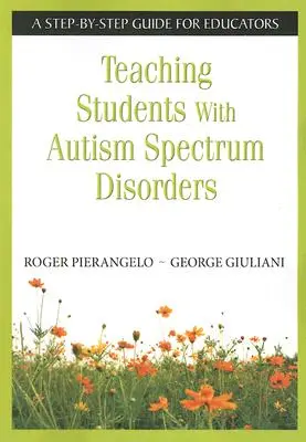 Enseñar a alumnos con trastornos del espectro autista: Guía paso a paso para educadores - Teaching Students with Autism Spectrum Disorders: A Step-By-Step Guide for Educators