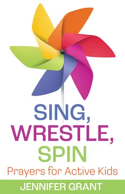 Cantar, luchar, girar: oraciones para niños activos - Sing, Wrestle, Spin: Prayers for Active Kids