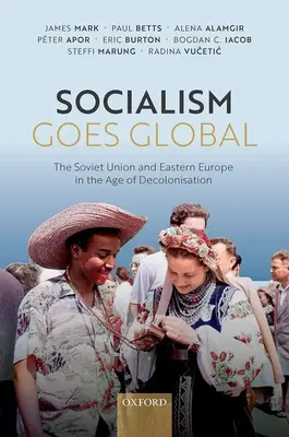El socialismo se globaliza: La Unión Soviética y Europa del Este en la era de la descolonización - Socialism Goes Global: The Soviet Union and Eastern Europe in the Age of Decolonisation