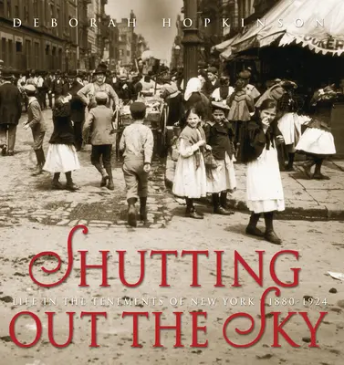 Shutting Out the Sky: La vida en los inquilinatos de Nueva York 1880-1924 - Shutting Out the Sky: Life in the Tenements of New York 1880-1924