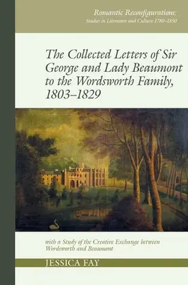 Cartas recopiladas de Sir George y Lady Beaumont a la familia Wordsworth, 1803-1829: Con un estudio del intercambio creativo entre Wordsworth y Be - Collected Letters of Sir George and Lady Beaumont to the Wordsworth Family, 1803-1829: With a Study of the Creative Exchange Between Wordsworth and Be