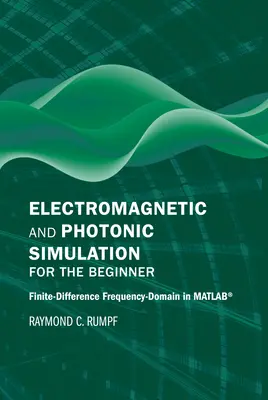 Simulación electromagnética y fotónica para principiantes: Diferencias finitas en el dominio de la frecuencia en Matlab(r) - Electromagnetic and Photonic Simulation for the Beginner: Finite-Difference Frequency-Domain in Matlab(r)