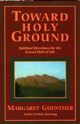 Hacia tierra santa: Orientaciones espirituales para la segunda mitad de la vida - Toward Holy Ground: Spiritual Directions for the Second Half of Life