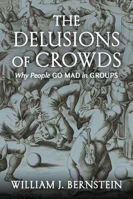 Los delirios de las multitudes: Por qué la gente enloquece en grupo - The Delusions of Crowds: Why People Go Mad in Groups