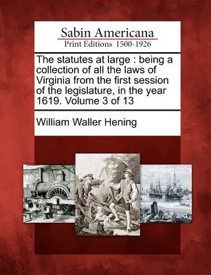 The Statutes at Large: Una colección de todas las leyes de Virginia desde la primera sesión de la legislatura, en el año 1619. Volumen 3 o - The Statutes at Large: Being a Collection of All the Laws of Virginia from the First Session of the Legislature, in the Year 1619. Volume 3 o