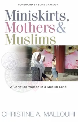 Minifaldas, madres y musulmanes: Una mujer cristiana en tierra musulmana - Miniskirts, Mothers & Muslims: A Christian Woman in a Muslim Land