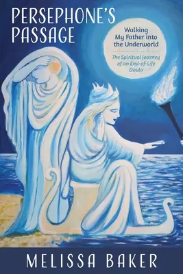 El paso de Perséfone: Acompañar a mi padre al inframundo: el viaje espiritual de una doula al final de la vida - Persephone's Passage: Walking My Father into the Underworld-The Spiritual Journey of an End-of-Life Doula