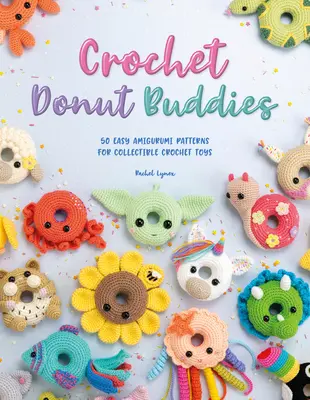 Crochet Donut Buddies: 50 Easy Amigurumi Patterns for Collectible Crochet Toys (en inglés) - Crochet Donut Buddies: 50 Easy Amigurumi Patterns for Collectible Crochet Toys