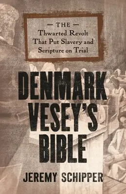 La Biblia de Dinamarca Vesey: La revuelta frustrada que puso a prueba la esclavitud y las Escrituras - Denmark Vesey's Bible: The Thwarted Revolt That Put Slavery and Scripture on Trial