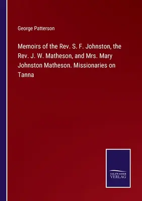 Memorias del reverendo S. F. Johnston, del reverendo J. W. Matheson y de la señora Mary Johnston Matheson. Misioneros en Tanna - Memoirs of the Rev. S. F. Johnston, the Rev. J. W. Matheson, and Mrs. Mary Johnston Matheson. Missionaries on Tanna