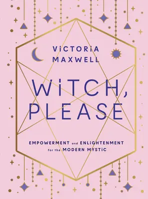 Bruja, por favor: Potenciación e Iluminación para el Místico Moderno - Witch, Please: Empowerment and Enlightenment for the Modern Mystic