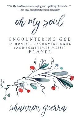 Oh, alma mía: El encuentro con Dios en la oración sincera, poco convencional (y a veces desordenada) - Oh My Soul: Encountering God in Honest, Unconventional (and Sometimes Messy) Prayer