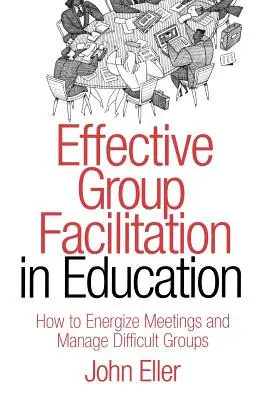 Facilitación eficaz de grupos en la educación: Cómo dinamizar reuniones y gestionar grupos difíciles - Effective Group Facilitation in Education: How to Energize Meetings and Manage Difficult Groups