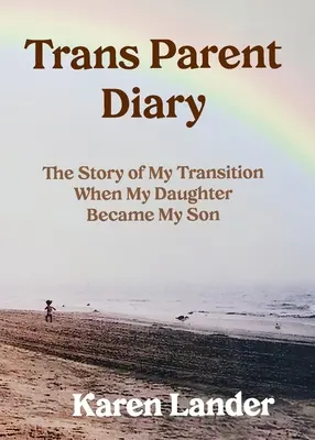 Diario de un padre trans: La historia de mi transición cuando mi hija se convirtió en mi hijo - Trans Parent Diary: The Story of My Transition When My Daughter Became My Son