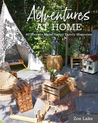 Aventuras en casa: 40 ideas inspiradoras para crear recuerdos - Adventures at Home: 40 Inspiring Ideas for Making Memories