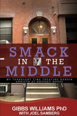 Smack In The Middle: Mi turbulento tiempo tratando a heroinómanos en Odyssey House - Smack In The Middle: My Turbulent Time Treating Heroin Addicts at Odyssey House