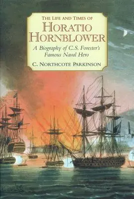 La vida y la época de Horatio Hornblower: Biografía del famoso héroe naval de C.S. Forester - The Life and Times of Horatio Hornblower: A Biography of C.S. Forester's Famous Naval Hero