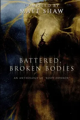 Cuerpos Maltratados y Rotos: Una antología de terror basada en el horror corporal - Battered, Broken Bodies: A Horror Anthology based on Body Horror