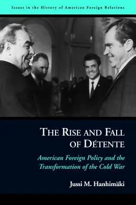 Auge y declive de la distensión: La política exterior estadounidense y la transformación de la Guerra Fría - The Rise and Fall of Dtente: American Foreign Policy and the Transformation of the Cold War